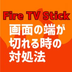 「Fire TV Stick」で画面の端が切れる時の対処法